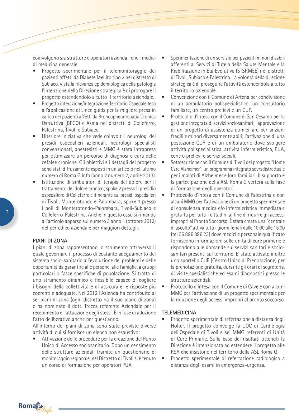 Vista la rilevanza epidemiologica della patologia l intenzione della Direzione strategica è di prorogare il progetto estendendolo a tutto il territorio aziendale.