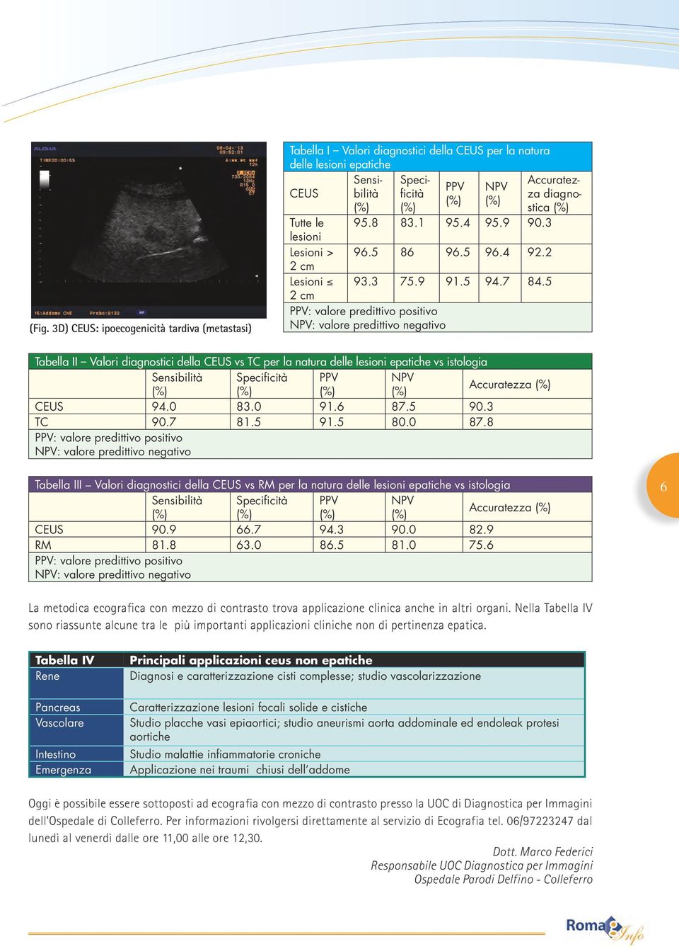 5 2 cm PPV: valore predittivo positivo NPV: valore predittivo negativo Tabella II Valori diagnostici della CEUS vs TC per la natura delle lesioni epatiche vs istologia Sensibilità Specificità PPV NPV