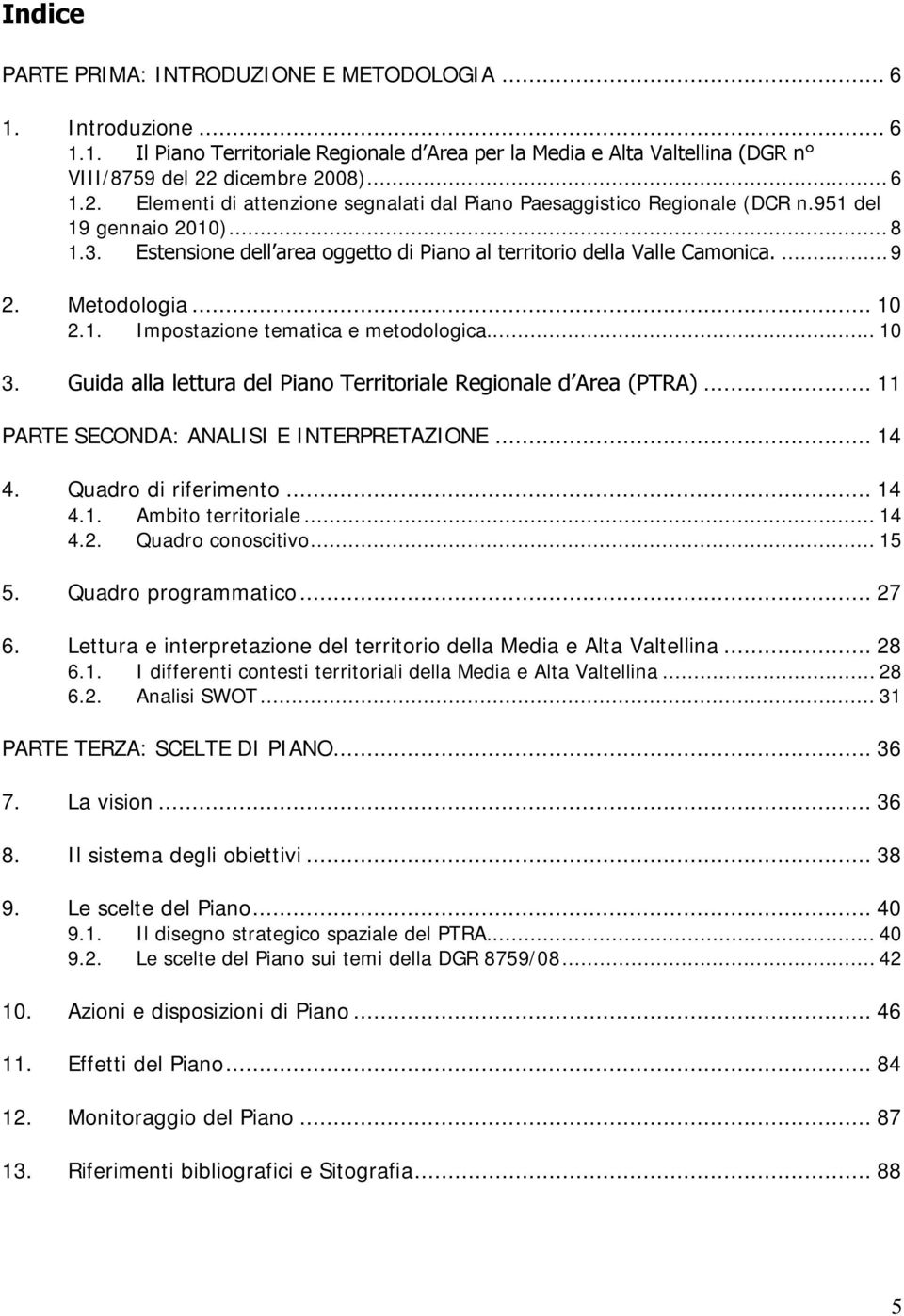 Estensione dell area oggetto di Piano al territorio della Valle Camonica.... 9 2. Metodologia... 10 2.1. Impostazione tematica e metodologica... 10 3.