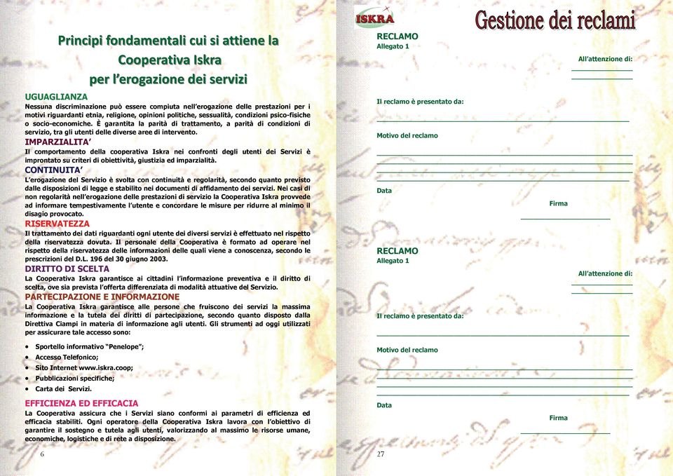 È garantita la parità di trattamento, a parità di condizioni di servizio, tra gli utenti delle diverse aree di intervento.