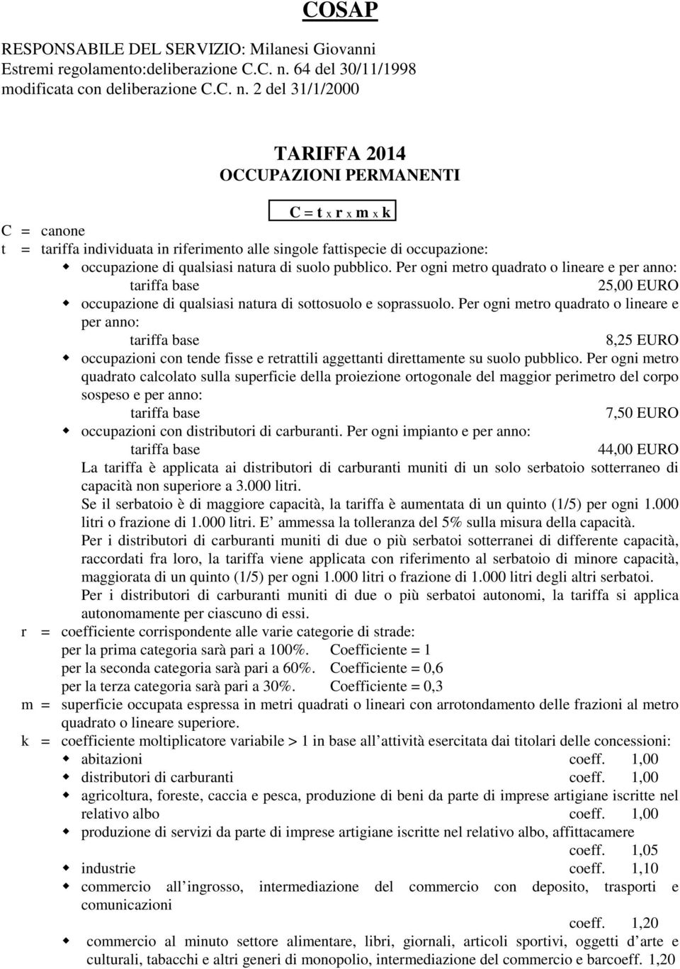 2 del 31/1/2000 TARIFFA 2014 OCCUPAZIONI PERMANENTI C = t x r x m x k C = canone t = tariffa individuata in riferimento alle singole fattispecie di occupazione: occupazione di qualsiasi natura di