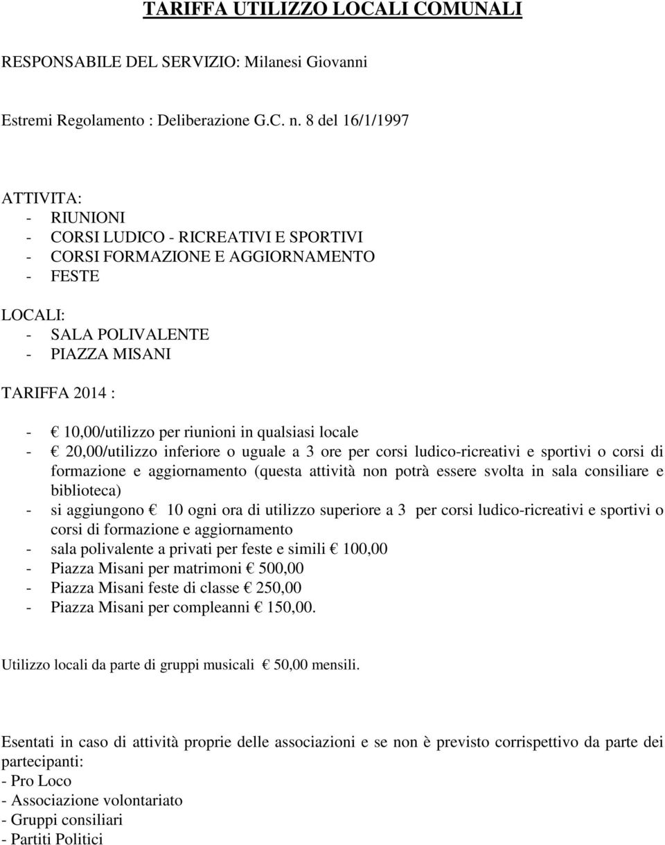 riunioni in qualsiasi locale - 20,00/utilizzo inferiore o uguale a 3 ore per corsi ludico-ricreativi e sportivi o corsi di formazione e aggiornamento (questa attività non potrà essere svolta in sala