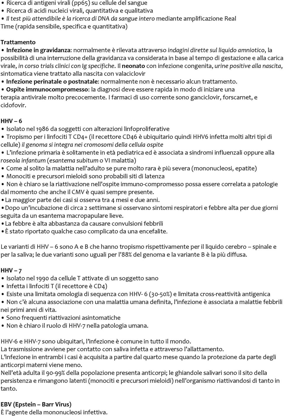 una interruzione della gravidanza va considerata in base al tempo di gestazione e alla carica virale, in corso trials clinici con Ig specifiche.