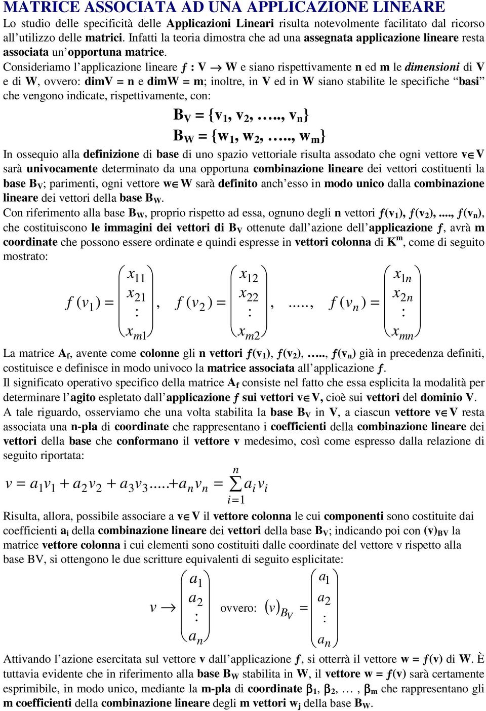 Consideriamo l applicazione lineare ƒ : V W e siano rispettivamente n ed m le dimensioni di V e di W, ovvero: dimv n e dimw m; inoltre, in V ed in W siano stabilite le specifiche basi che vengono