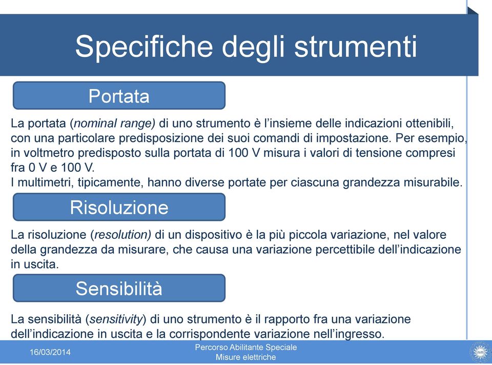 I multimetri, tipicamente, hanno diverse portate per ciascuna grandezza bile.