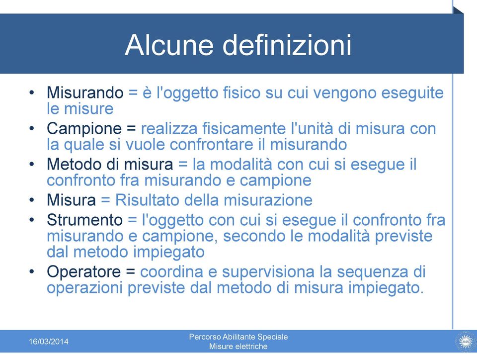 campione Misura = Risultato della zione Strumento = l'oggetto con cui si esegue il confronto fra ndo e campione, secondo