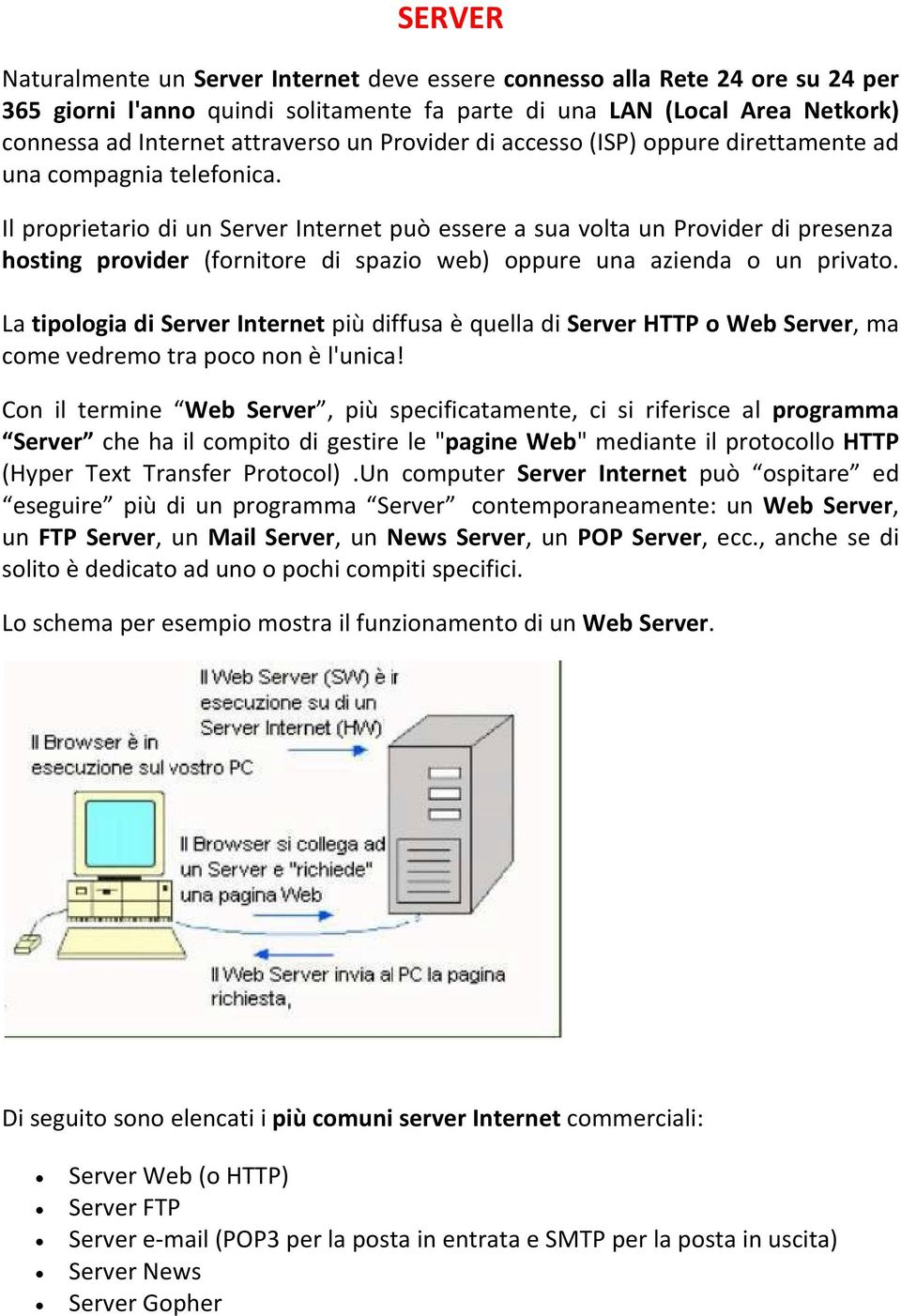 Il proprietario di un Server Internet può essere a sua volta un Provider di presenza hosting provider (fornitore di spazio web) oppure una azienda o un privato.