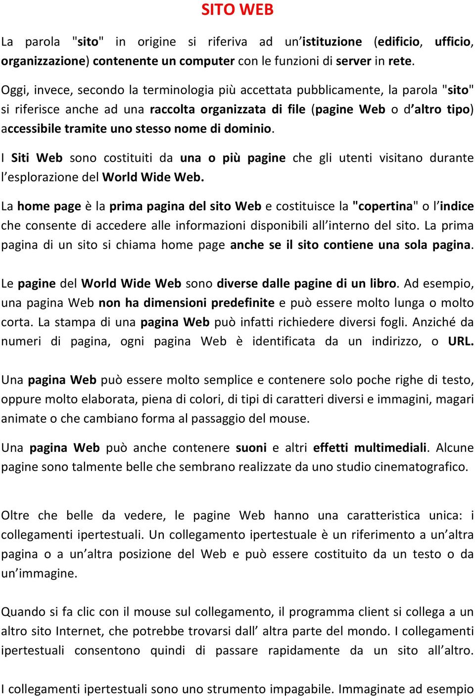 nome di dominio. I Siti Web sono costituiti da una o più pagine che gli utenti visitano durante l esplorazione del World Wide Web.