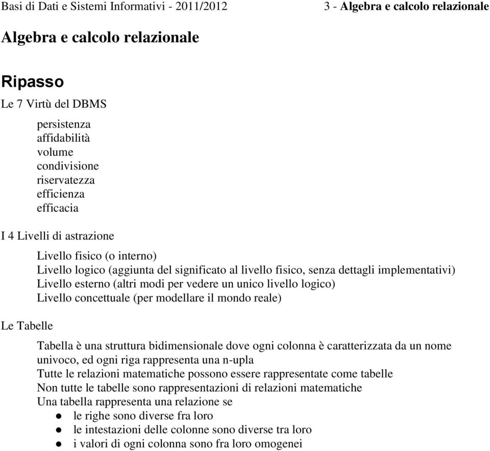 il mondo reale) Tabella è una struttura bidimensionale dove ogni colonna è caratterizzata da un nome univoco, ed ogni riga rappresenta una n-upla Tutte le relazioni matematiche possono essere