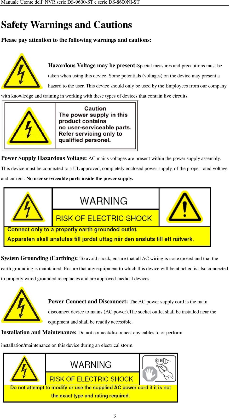 This device should only be used by the Employees from our company with knowledge and training in working with these types of devices that contain live circuits.