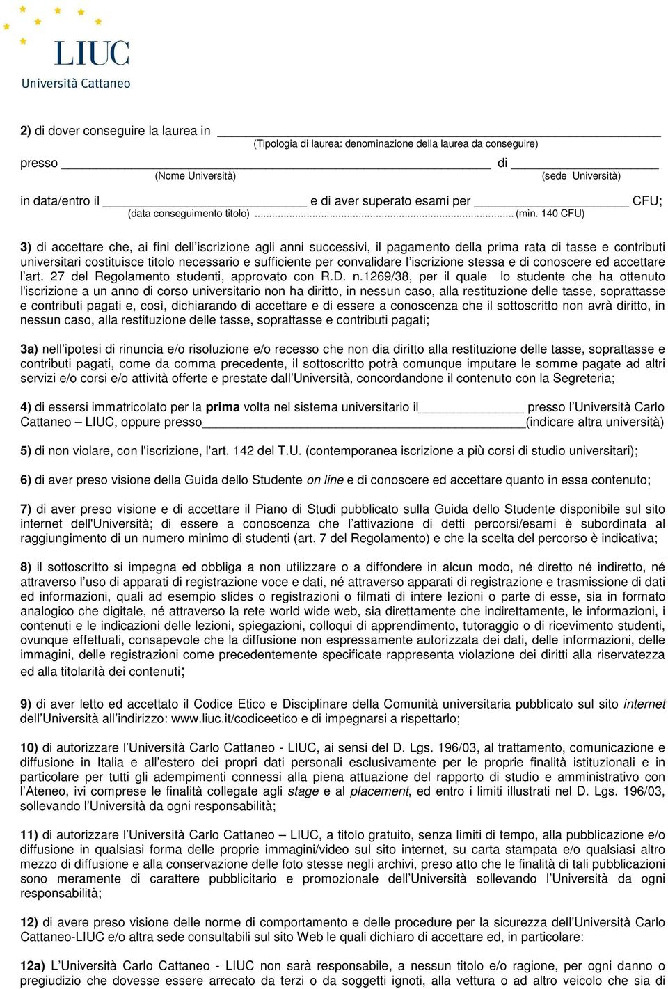 140 CFU) 3) di accettare che, ai fini dell iscrizione agli anni successivi, il pagamento della prima rata di tasse e contributi universitari costituisce titolo necessario e sufficiente per