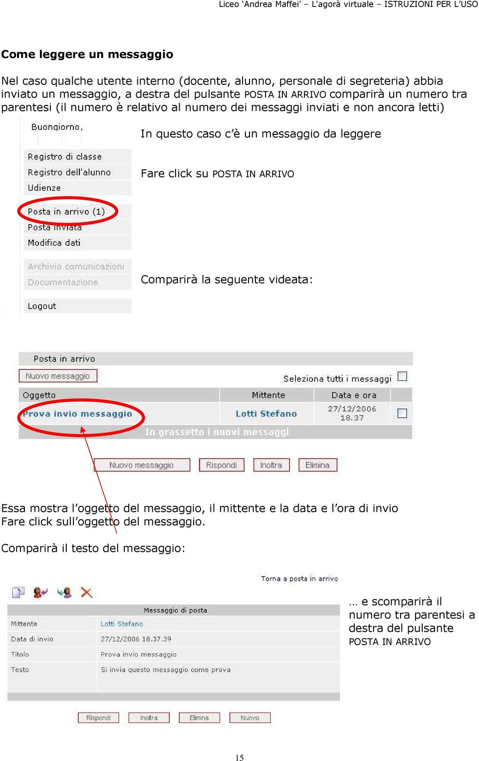 messaggio da leggere Fare click su POSTA IN ARRIVO Comparirà la seguente videata: Essa mostra l oggetto del messaggio, il mittente e la data e l ora