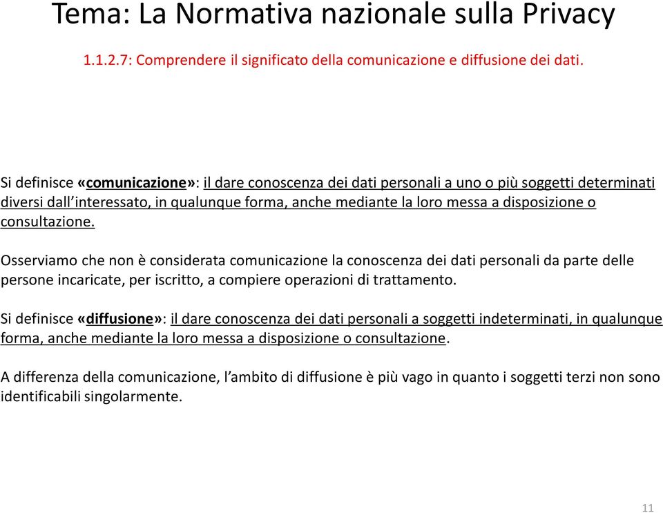 consultazione. Osserviamo che non è considerata comunicazione la conoscenza dei dati personali da parte delle persone incaricate, per iscritto, a compiere operazioni di trattamento.