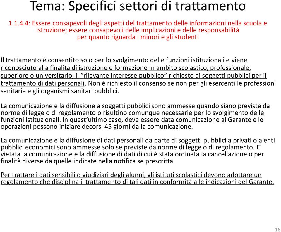 studenti Il trattamento è consentito solo per lo svolgimento delle funzioni istituzionali e viene riconosciuto alla finalità di istruzione e formazione in ambito scolastico, professionale, superiore