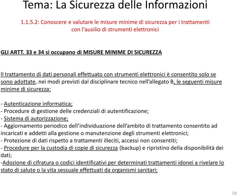 nell allegato B, le seguenti misure minime di sicurezza: - Autenticazione informatica; - Procedure di gestione delle credenziali di autentificazione; - Sistema di autorizzazione; - Aggiornamento