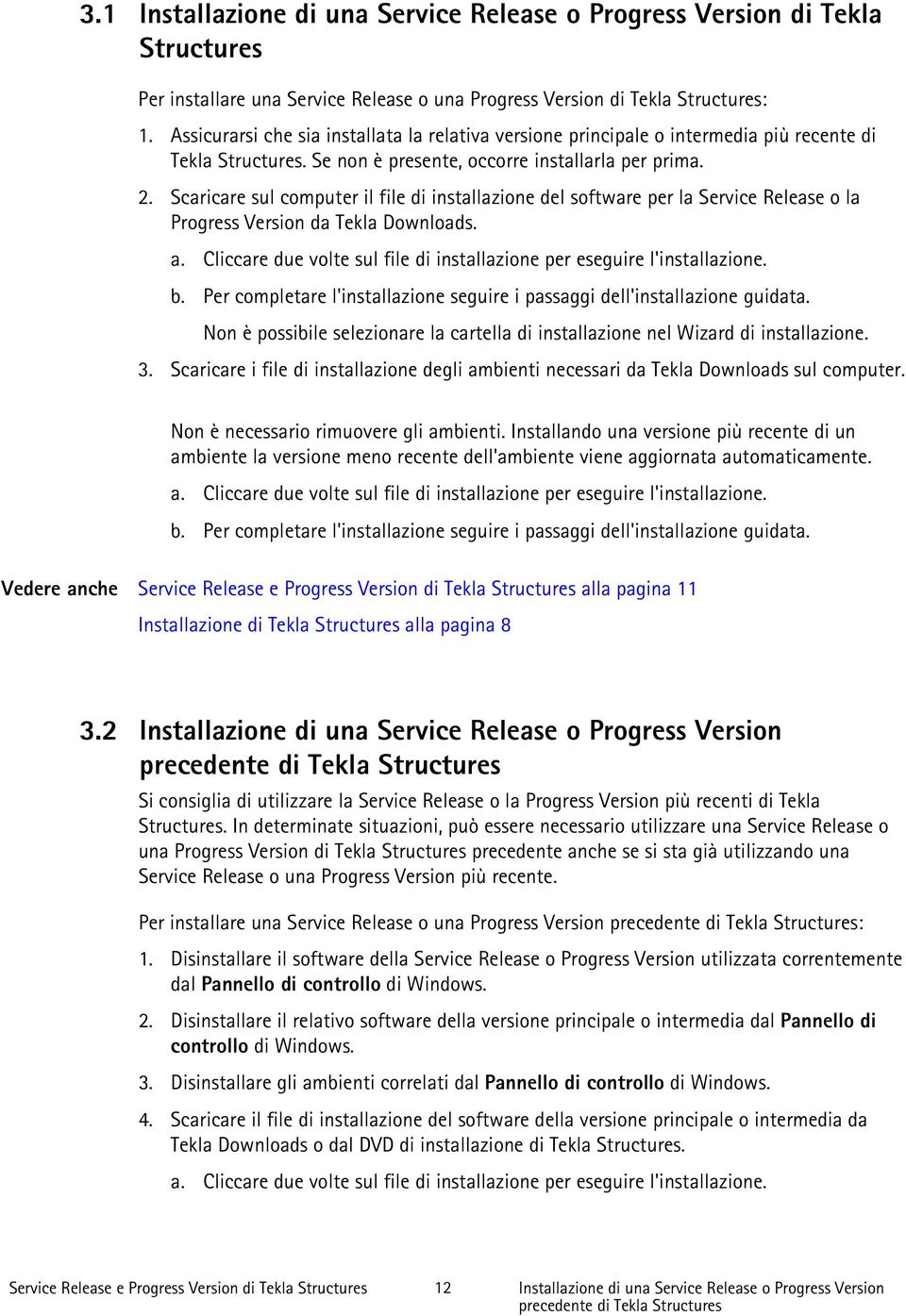 Scaricare sul computer il file di installazione del software per la Service Release o la Progress Version da Tekla Downloads. a.