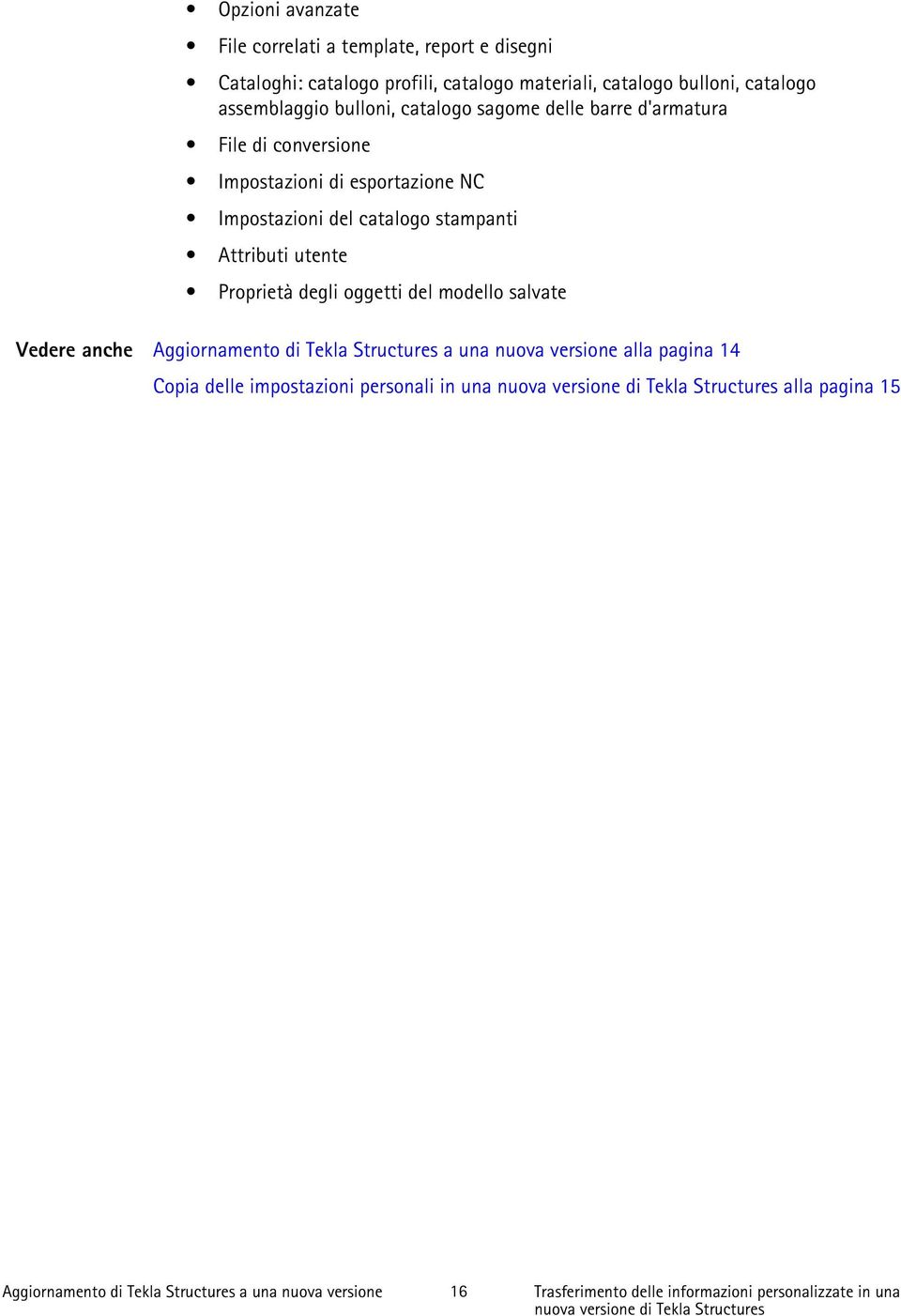 oggetti del modello salvate Aggiornamento di Tekla Structures a una nuova versione alla pagina 14 Copia delle impostazioni personali in una nuova versione di Tekla