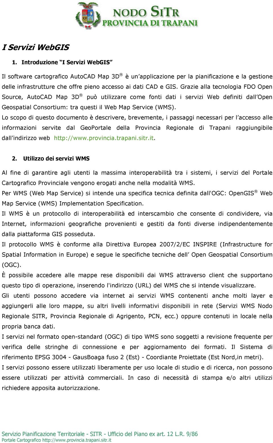 Grazie alla tecnologia FDO Open Source, AutoCAD Map 3D può utilizzare come fonti dati i servizi Web definiti dall Open Geospatial Consortium: tra questi il Web Map Service (WMS).