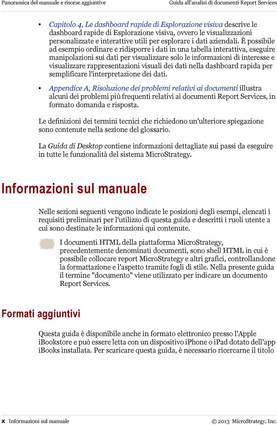 È possibile ad esempio ordinare e ridisporre i dati in una tabella interattiva, eseguire manipolazioni sui dati per visualizzare solo le informazioni di interesse e visualizzare rappresentazioni