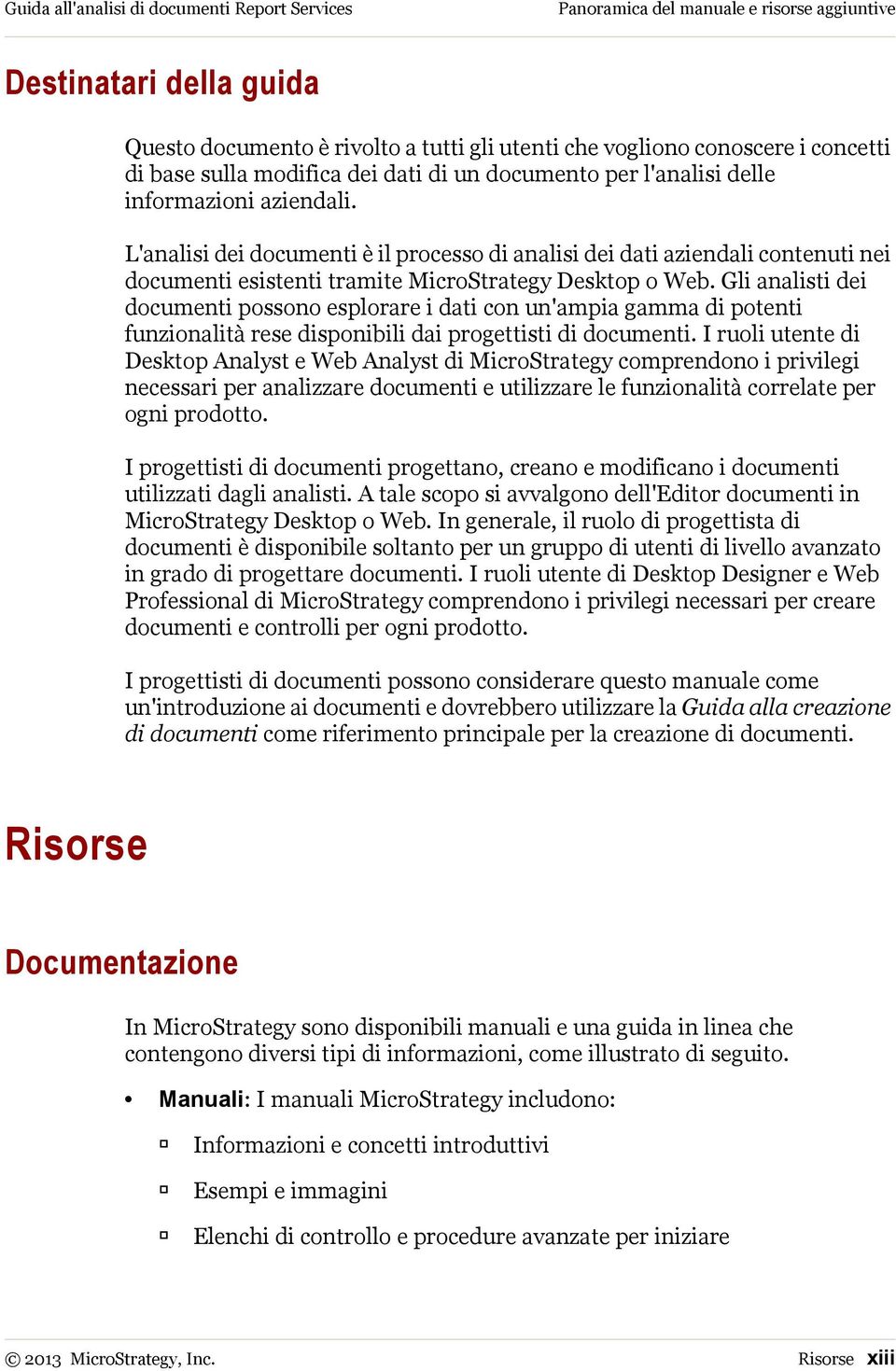 L'analisi dei documenti è il processo di analisi dei dati aziendali contenuti nei documenti esistenti tramite MicroStrategy Desktop o Web.