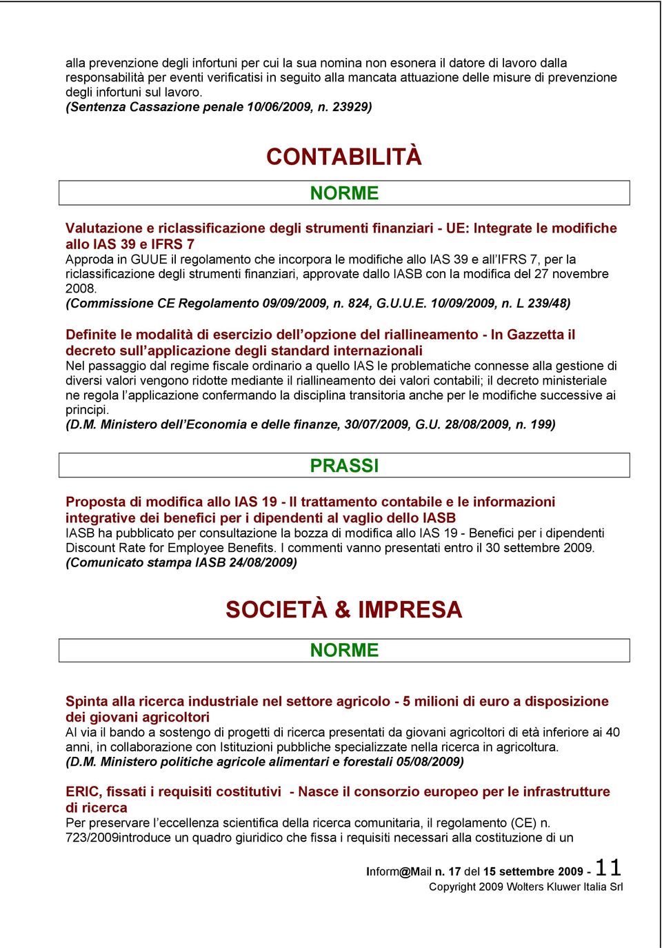 23929) CONTABILITÀ NORME Valutazione e riclassificazione degli strumenti finanziari - UE: Integrate le modifiche allo IAS 39 e IFRS 7 Approda in GUUE il regolamento che incorpora le modifiche allo