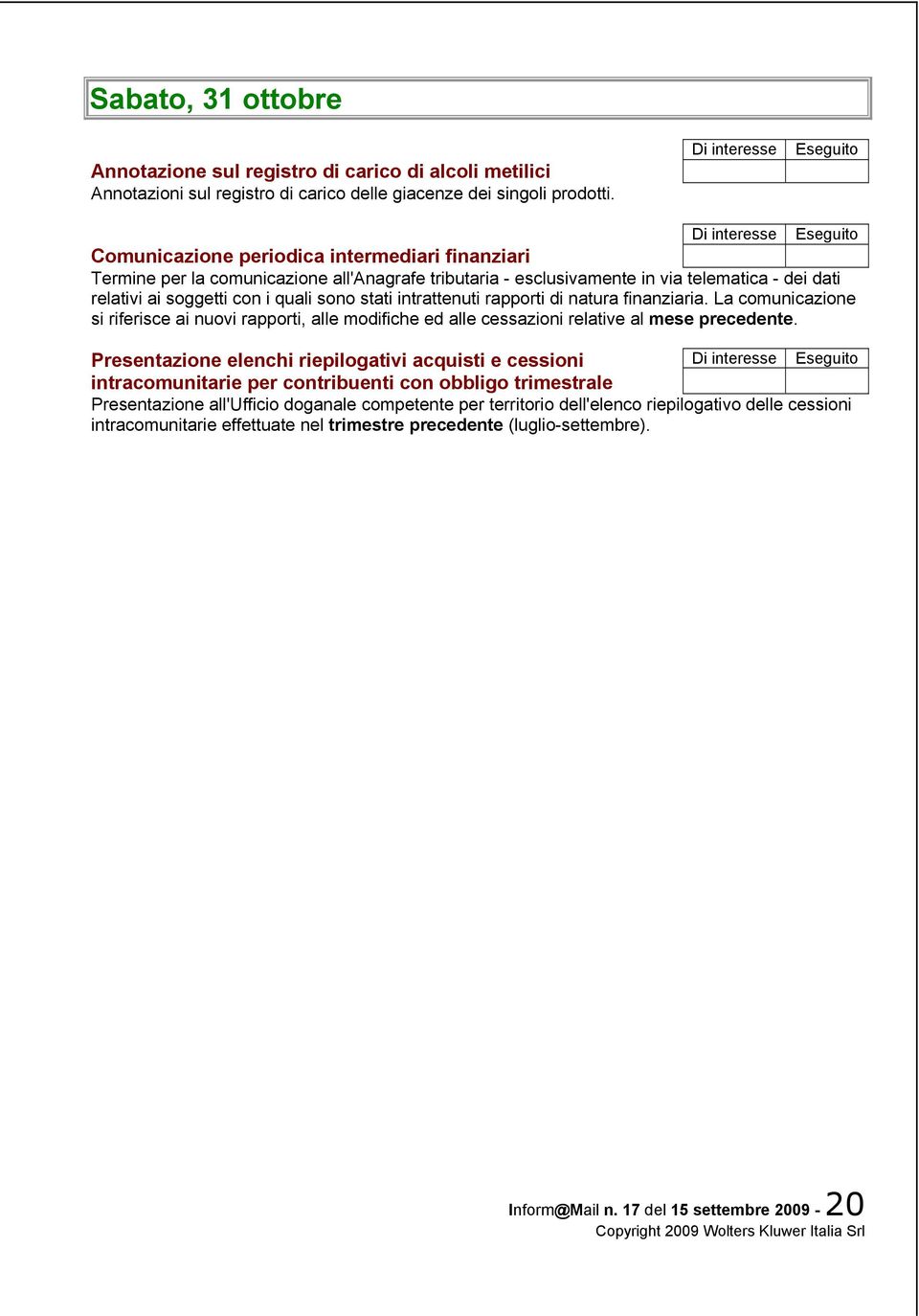 quali sono stati intrattenuti rapporti di natura finanziaria. La comunicazione si riferisce ai nuovi rapporti, alle modifiche ed alle cessazioni relative al mese precedente.