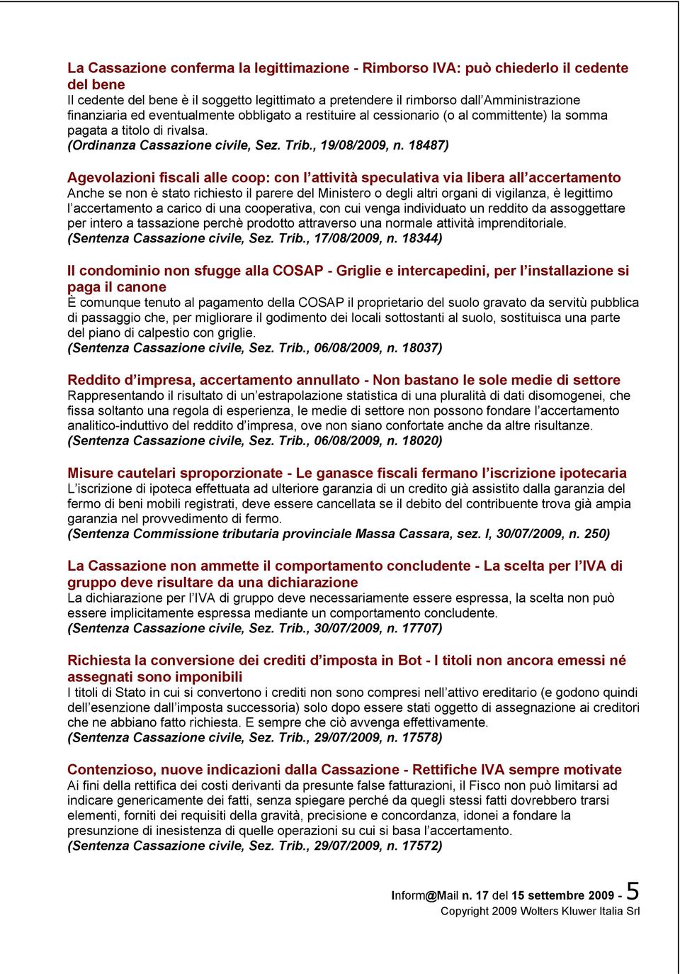 18487) Agevolazioni fiscali alle coop: con l attività speculativa via libera all accertamento Anche se non è stato richiesto il parere del Ministero o degli altri organi di vigilanza, è legittimo l