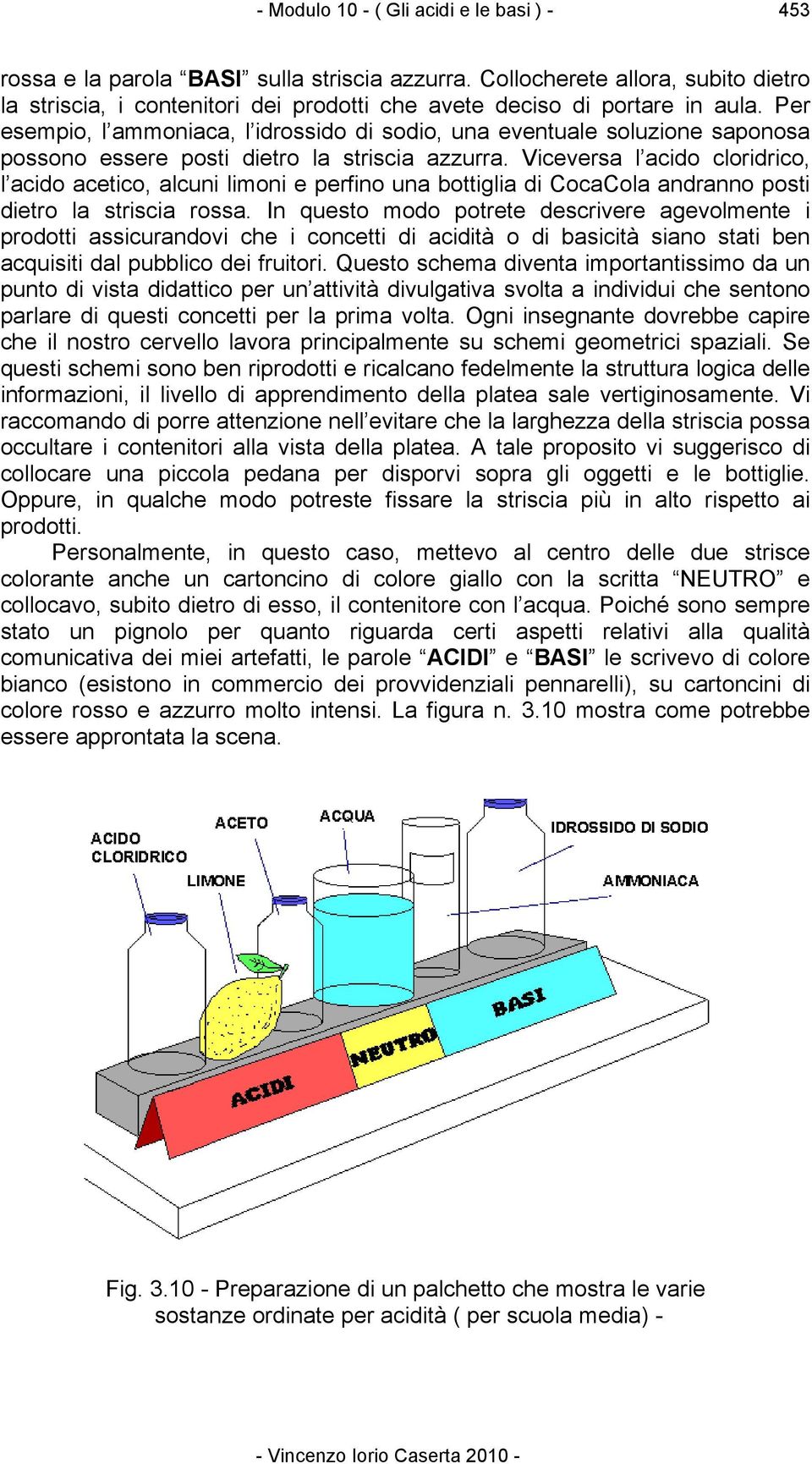 Per esempio, l ammoniaca, l idrossido di sodio, una eventuale soluzione saponosa possono essere posti dietro la striscia azzurra.