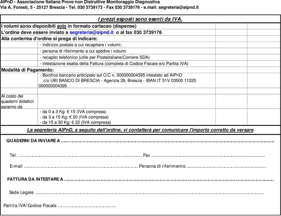 Posteitaliane/Corriere SDA) - intestazione esatta della Fattura (completa di Codice Fiscale e/o Partita IVA) Modalità di Pagamento: - Bonifico bancario anticipato sul C/C n.