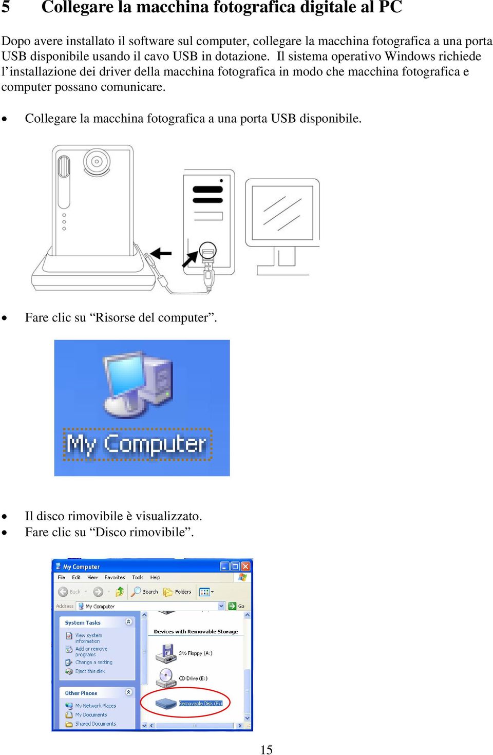 Il sistema operativo Windows richiede l installazione dei driver della macchina fotografica in modo che macchina fotografica e
