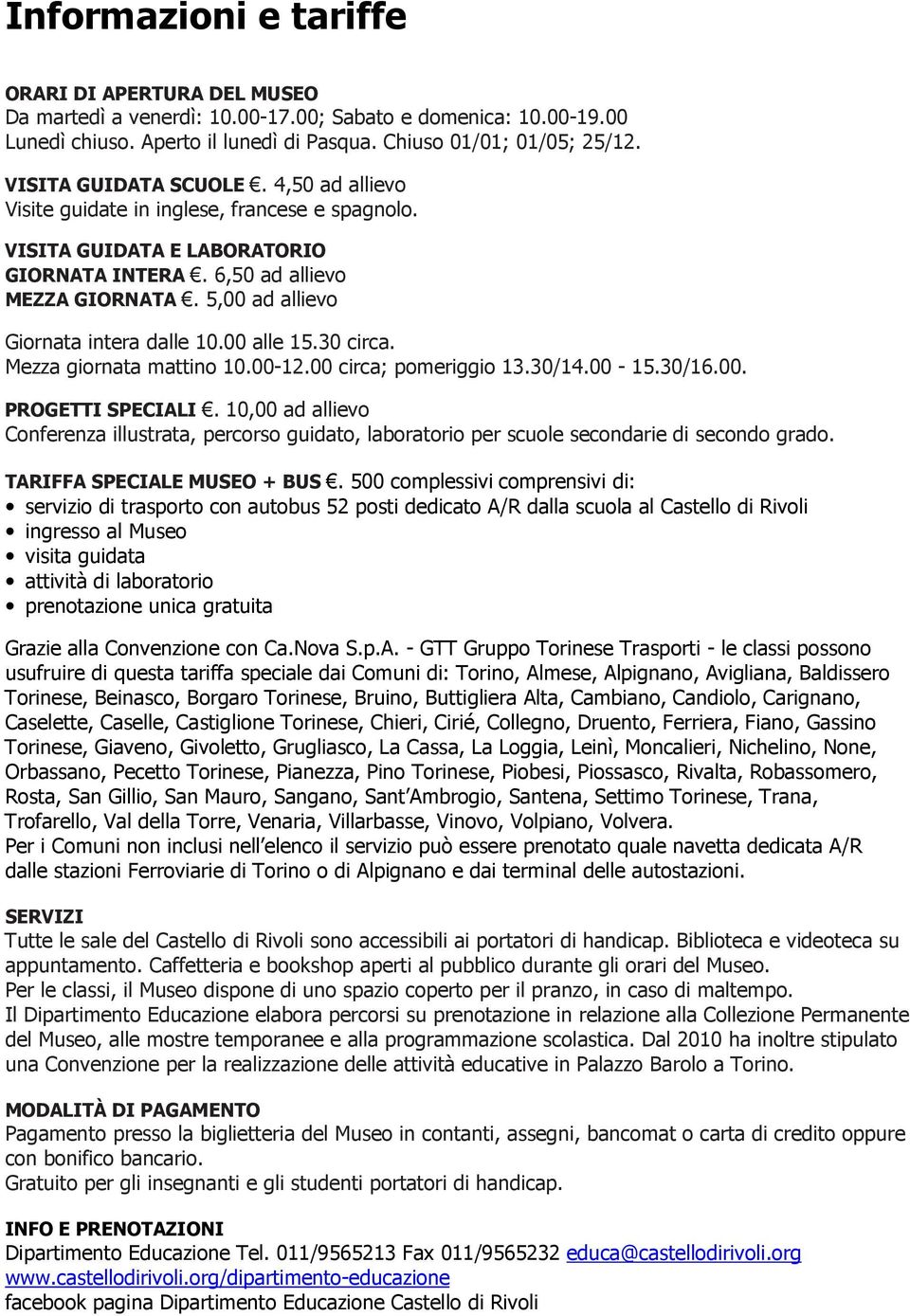 5,00 ad allievo Giornata intera dalle 10.00 alle 15.30 circa. Mezza giornata mattino 10.00-12.00 circa; pomeriggio 13.30/14.00-15.30/16.00. PROGETTI SPECIALI.