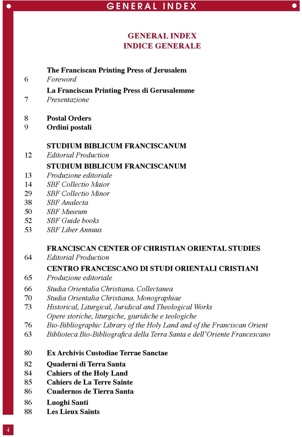 Guide books 53 SBF Liber Annuus FRANCISCAN CENTER OF CHRISTIAN ORIENTAL STUDIES 64 Editorial Production CENTRO FRANCESCANO DI STUDI ORIENTALI CRISTIANI 65 Produzione editoriale 66 Studia Orientalia