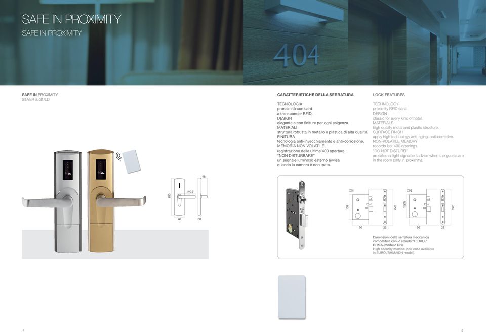 NON DISTURBARE un segnale luminoso esterno avvisa quando la camera è occupata. LOCK FEATURES TECHNOLOGY proximity RFID card. classic for every kind of hotel.