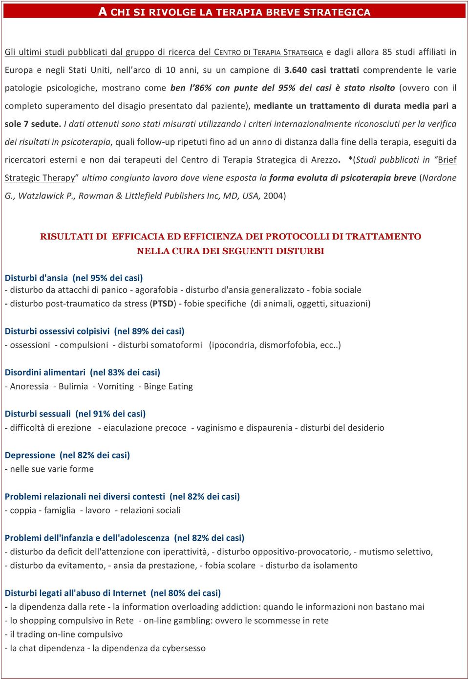 640 casi trattati comprendente le varie patologie psicologiche, mostrano come ben l 86% con punte del 95% dei casi è stato risolto (ovvero con il completo superamento del disagio presentato dal