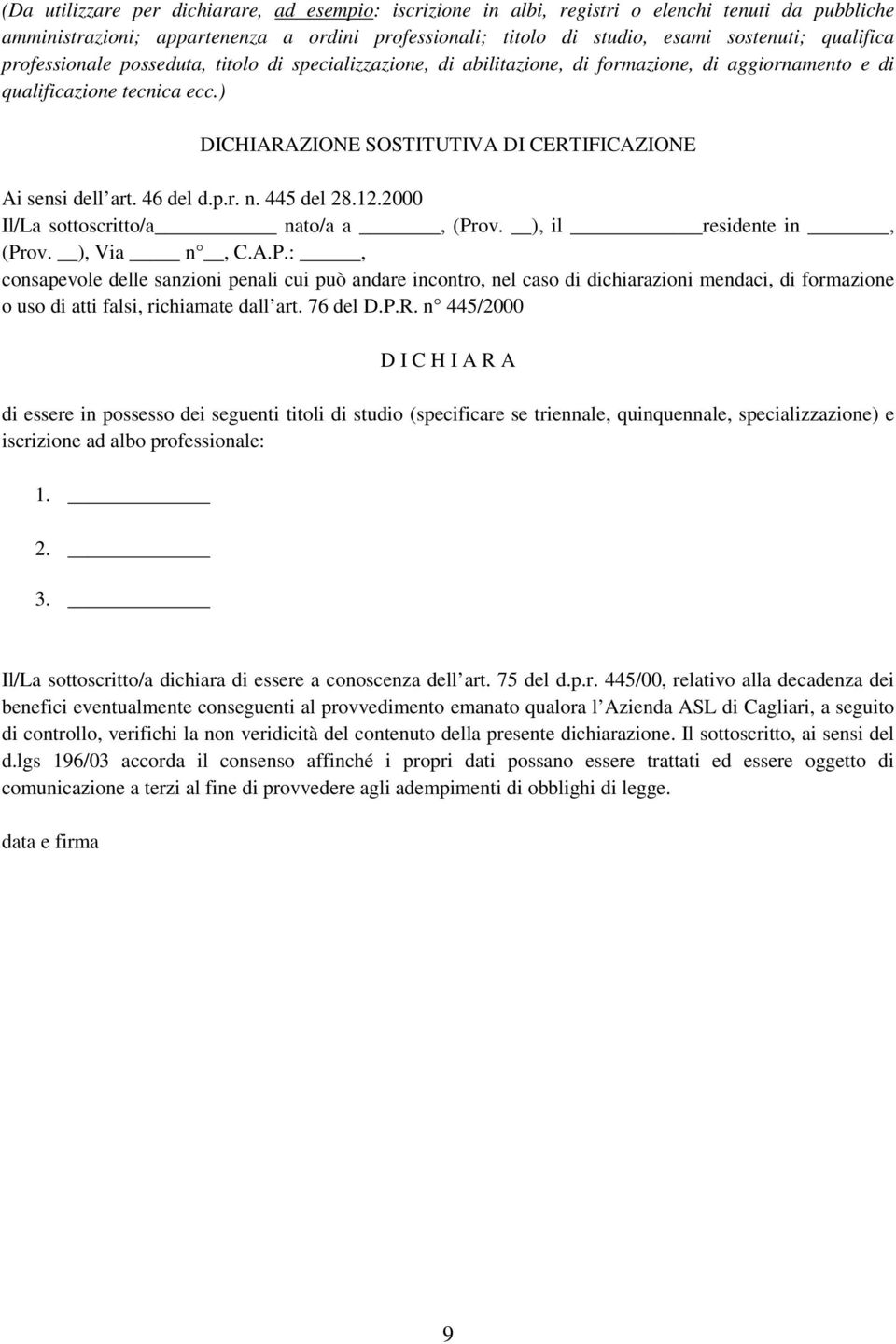 ) DICHIARAZIONE SOSTITUTIVA DI CERTIFICAZIONE Ai sensi dell art. 46 del d.p.r. n. 445 del 28.12.2000 Il/La sottoscritto/a nato/a a, (Pr