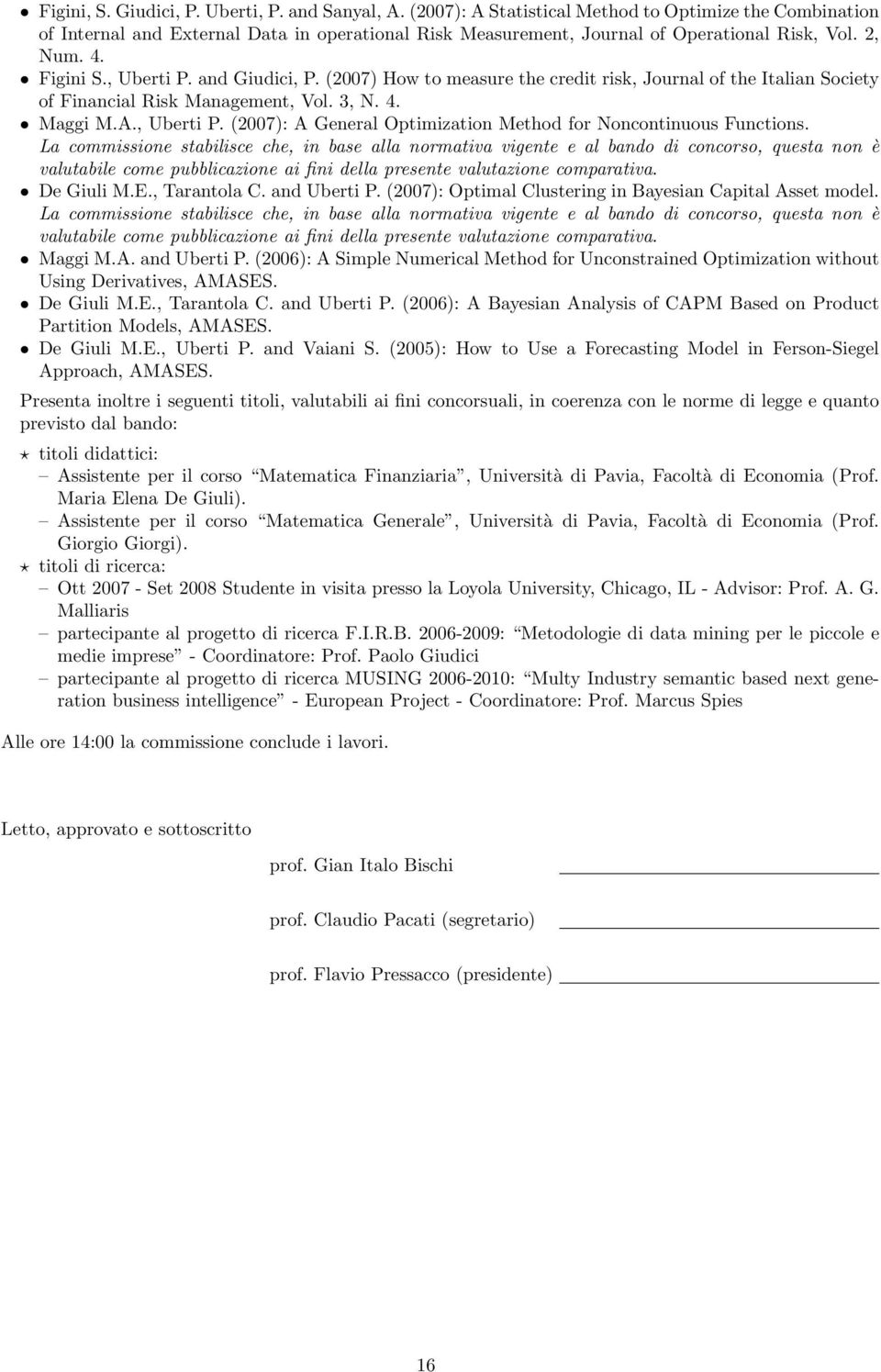 and Giudici, P. (2007) How to measure the credit risk, Journal of the Italian Society of Financial Risk Management, Vol. 3, N. 4. Maggi M.A., Uberti P.