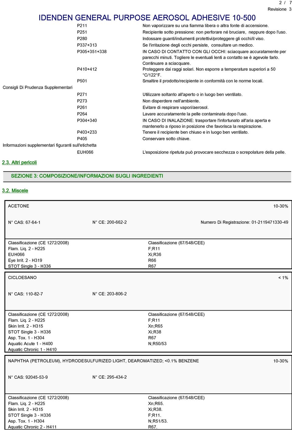 P337+313 Se l'irritazione degli occhi persiste, consultare un medico. P305+351+338 IN CASO DI CONTATTO CON GLI OCCHI: sciacquare accuratamente per parecchi minuti.