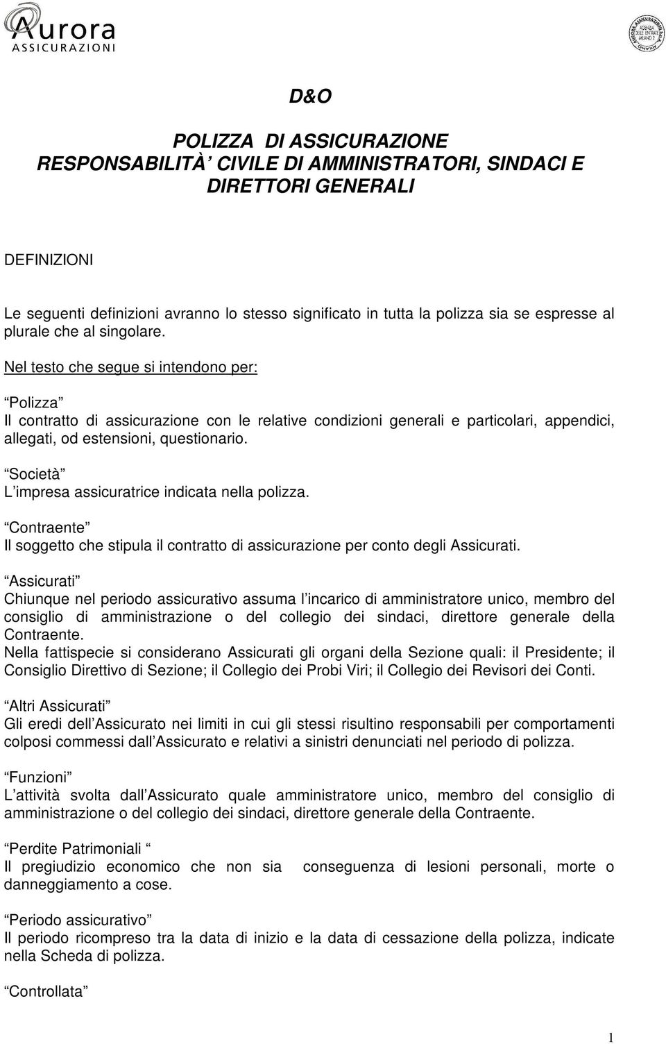 Nel testo che segue si intendono per: Polizza Il contratto di assicurazione con le relative condizioni generali e particolari, appendici, allegati, od estensioni, questionario.