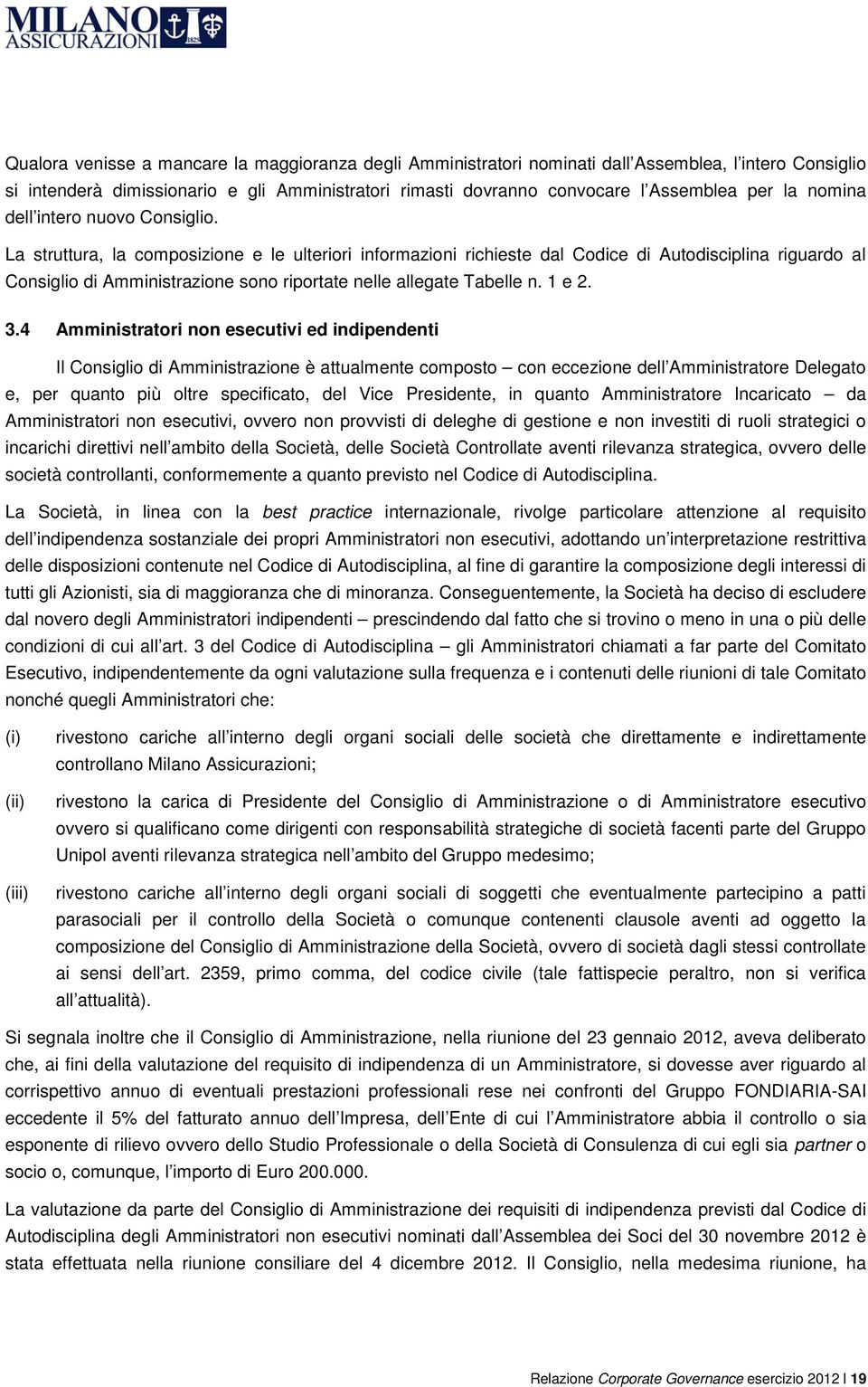 La struttura, la composizione e le ulteriori informazioni richieste dal Codice di Autodisciplina riguardo al Consiglio di Amministrazione sono riportate nelle allegate Tabelle n. 1 e 2. 3.