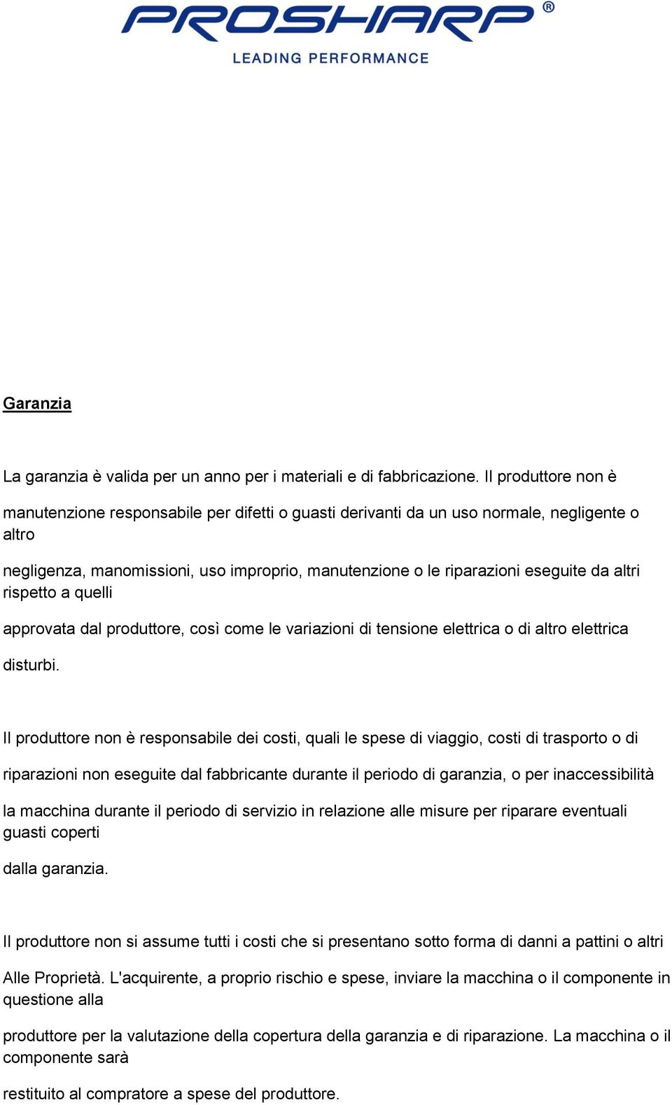 altri rispetto a quelli approvata dal produttore, così come le variazioni di tensione elettrica o di altro elettrica disturbi.