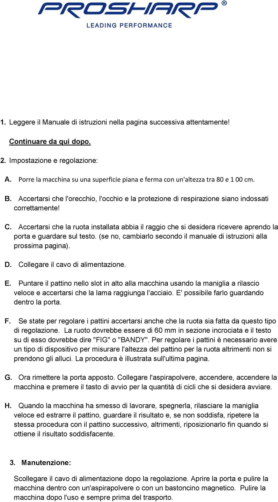 Accertarsi che la ruota installata abbia il raggio che si desidera ricevere aprendo la porta e guardare sul testo. (se no, cambiarlo secondo il manuale di istruzioni alla prossima pagina). D.