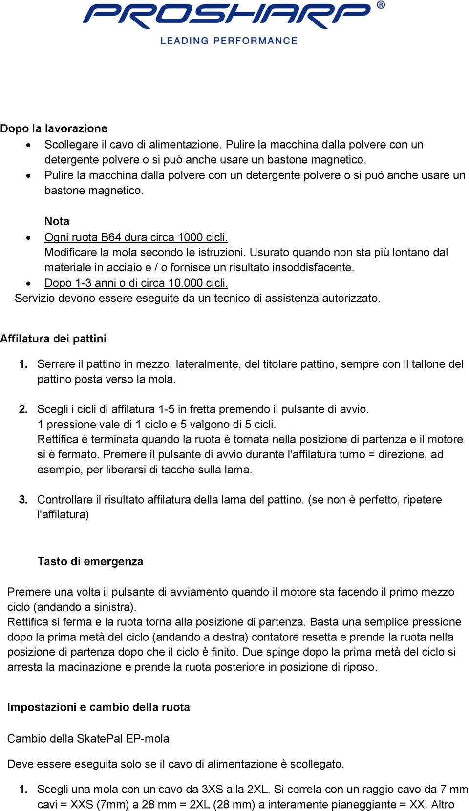 Usurato quando non sta più lontano dal materiale in acciaio e / o fornisce un risultato insoddisfacente. Dopo 1-3 anni o di circa 10.000 cicli.