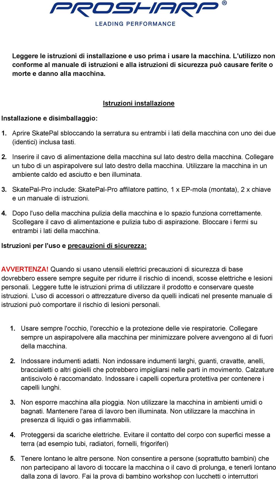 Aprire SkatePal sbloccando la serratura su entrambi i lati della macchina con uno dei due (identici) inclusa tasti. 2. Inserire il cavo di alimentazione della macchina sul lato destro della macchina.