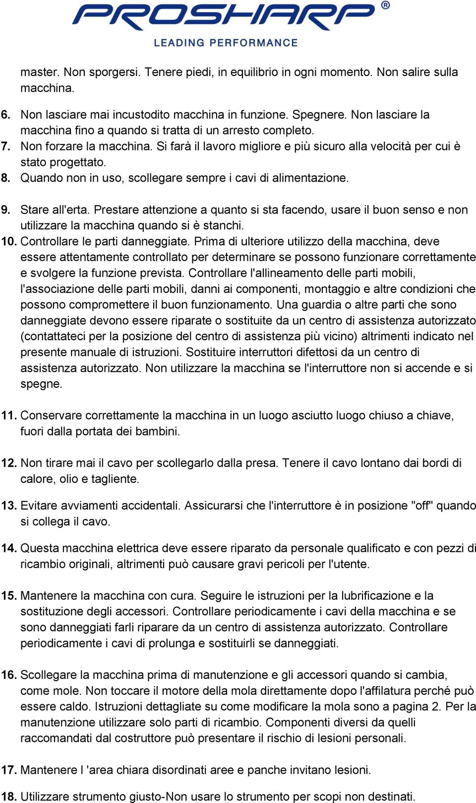 Quando non in uso, scollegare sempre i cavi di alimentazione. 9. Stare all'erta. Prestare attenzione a quanto si sta facendo, usare il buon senso e non utilizzare la macchina quando si è stanchi. 10.