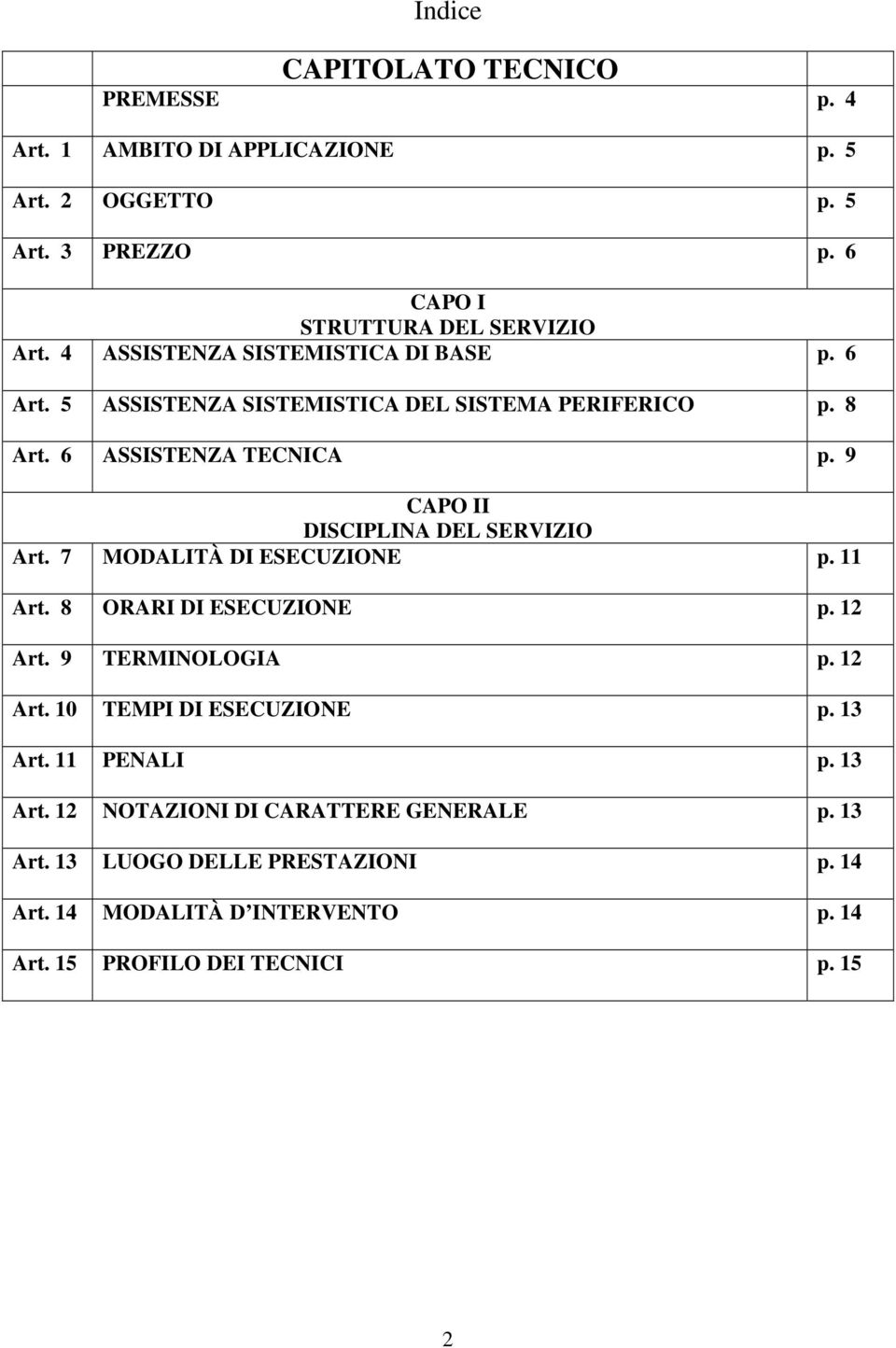 9 CAPO II DISCIPLINA DEL SERVIZIO Art. 7 MODALITÀ DI ESECUZIONE p. 11 Art. 8 ORARI DI ESECUZIONE p. 12 Art. 9 TERMINOLOGIA p. 12 Art. 10 TEMPI DI ESECUZIONE p.