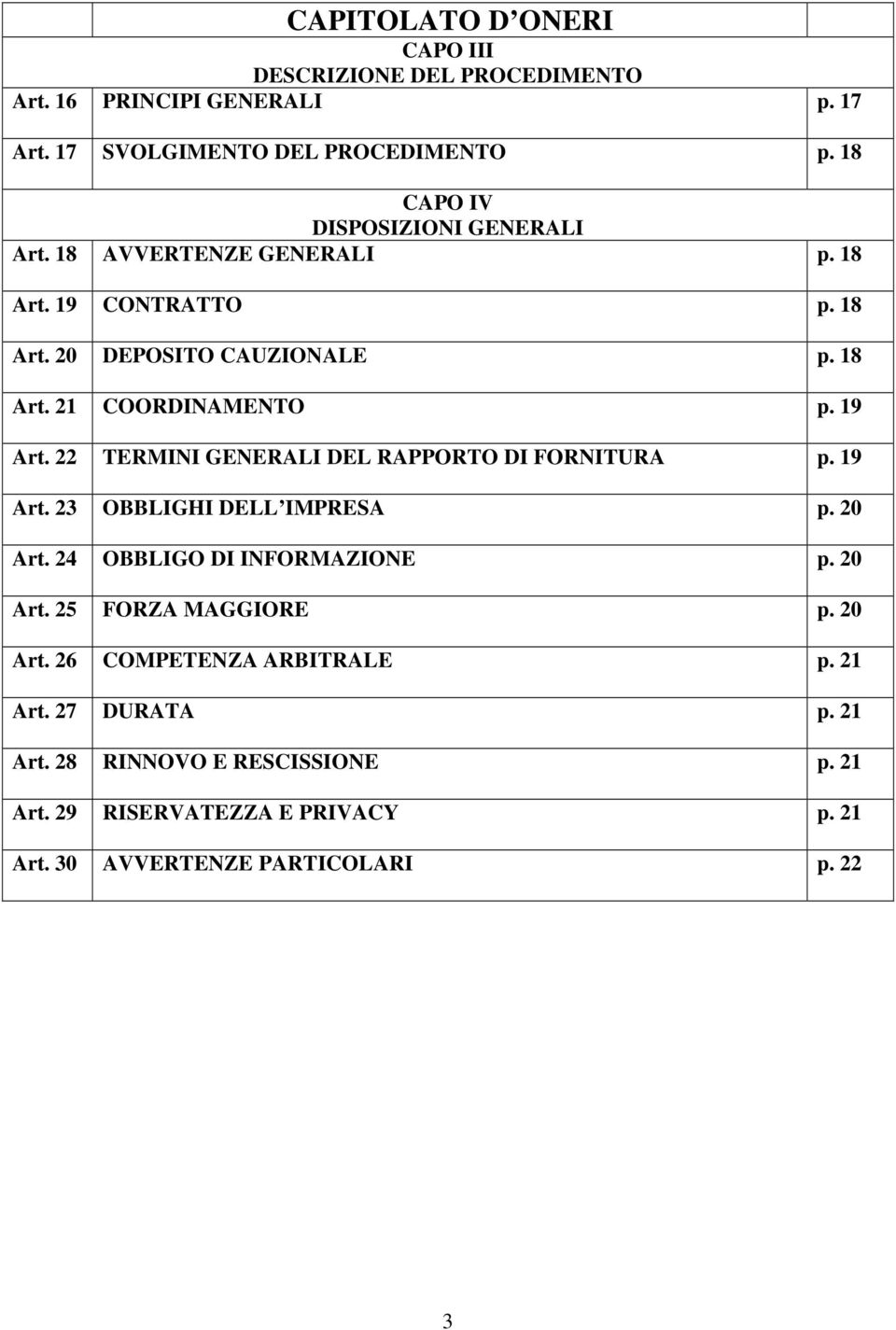 19 Art. 22 TERMINI GENERALI DEL RAPPORTO DI FORNITURA p. 19 Art. 23 OBBLIGHI DELL IMPRESA p. 20 Art. 24 OBBLIGO DI INFORMAZIONE p. 20 Art. 25 FORZA MAGGIORE p.