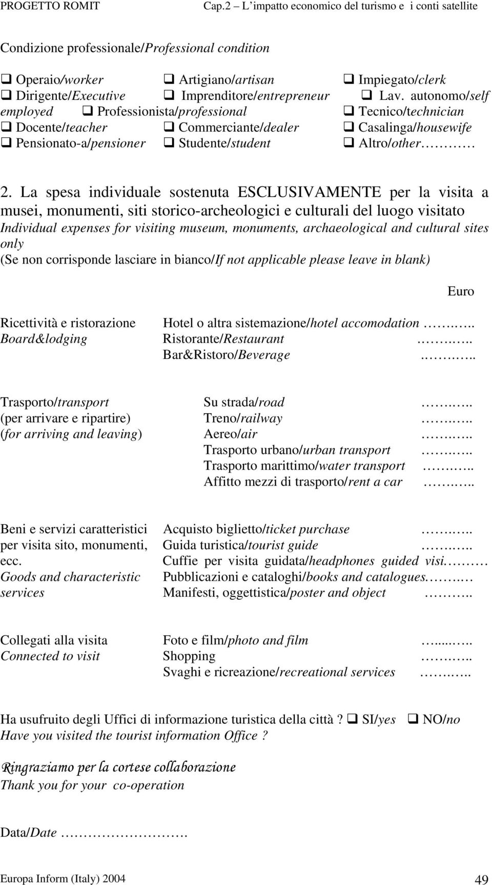 La spesa individuale sostenuta ESCLUSIVAMENTE per la visita a musei, monumenti, siti storico-archeologici e culturali del luogo visitato Individual expenses for visiting museum, monuments,