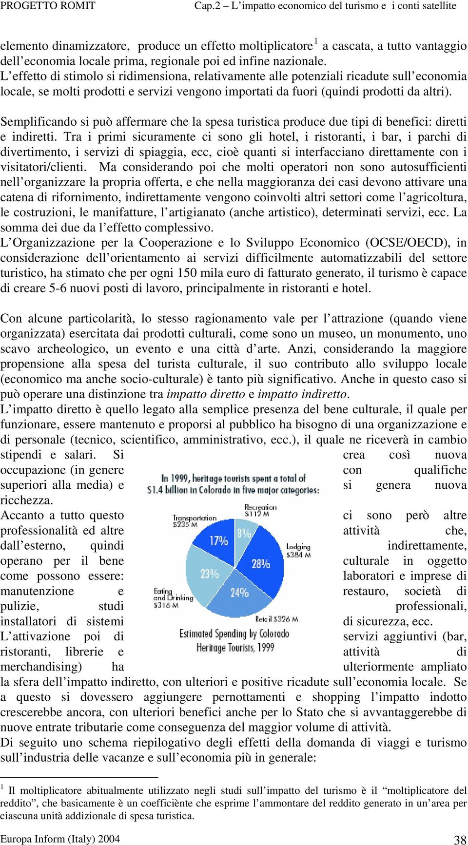 Semplificando si può affermare che la spesa turistica produce due tipi di benefici: diretti e indiretti.