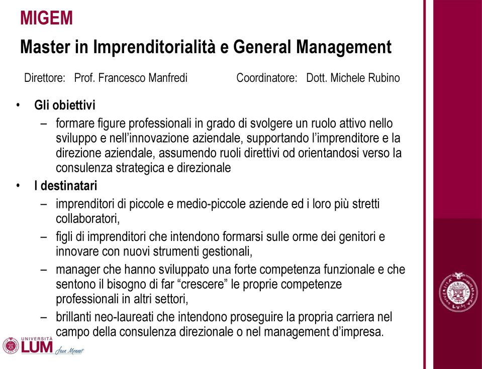 assumendo ruoli direttivi od orientandosi verso la consulenza strategica e direzionale I destinatari imprenditori di piccole e medio-piccole aziende ed i loro più stretti collaboratori, figli di