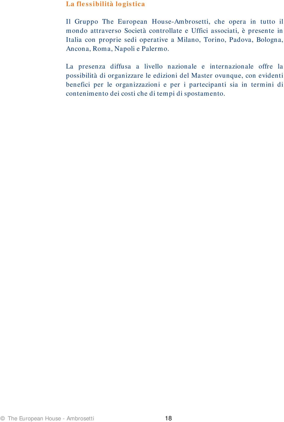 La presenza diffusa a livello nazionale e internazionale offre la possibilità di organizzare le edizioni del Master ovunque, con evidenti